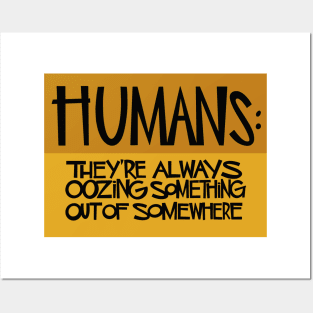 Humans: They're Always Oozing Something Out of Somewhere Posters and Art